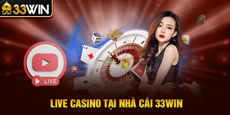 Live Casino 33win - Trải nghiệm cá cược thú vị 